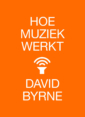 <em>Hoe muziek werkt</em> – David Byrne