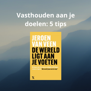 Vasthouden aan je doelen: 5 tips